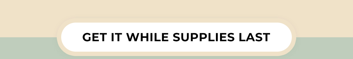 Get It While Supplies Last