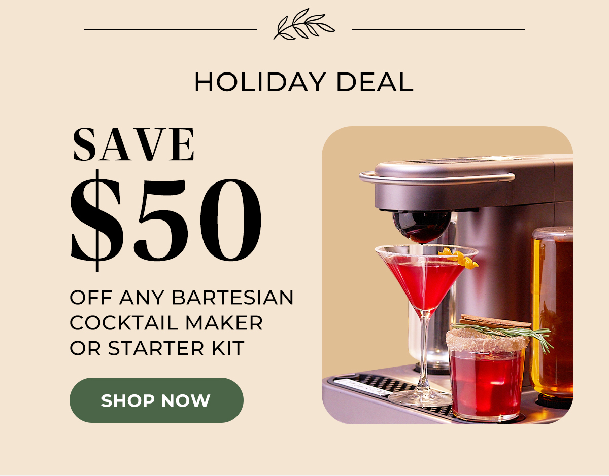 Holiday Deal: save $50 off any Bartesian cocktail maker or starter kit.