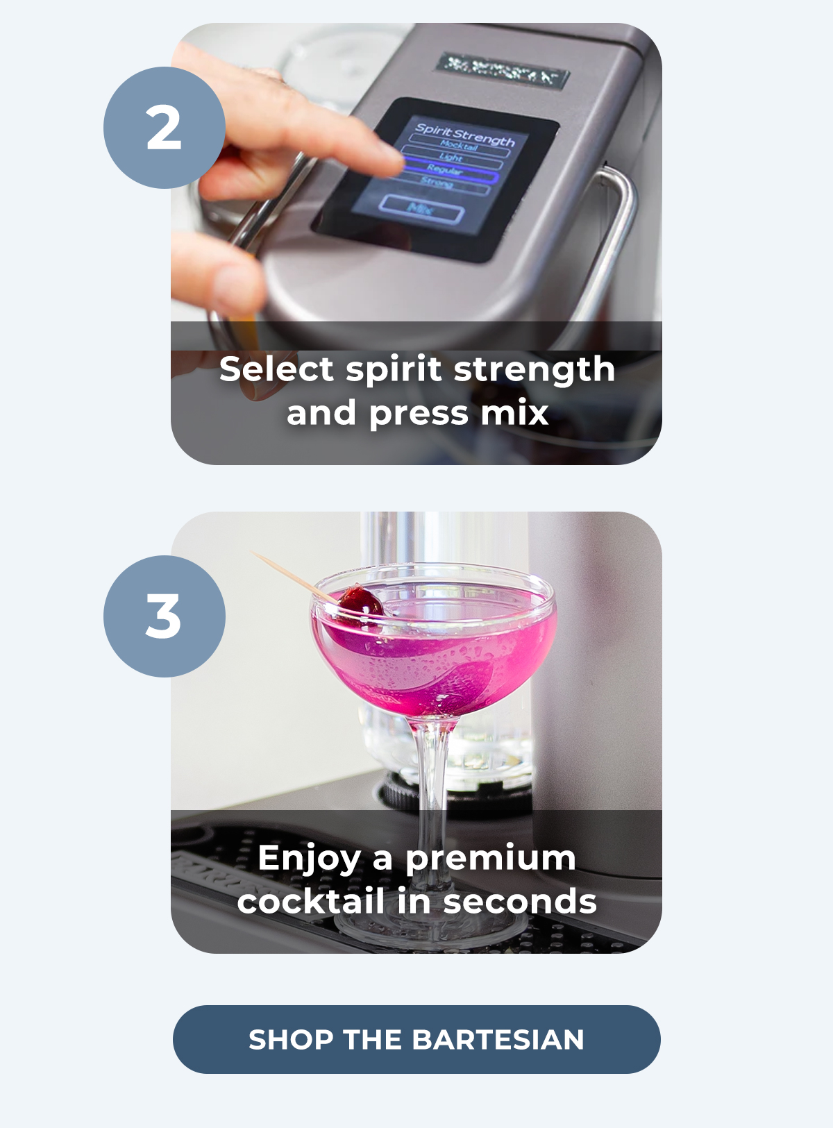 Select spirit strength and press mix. Enjoy a premium cocktail.