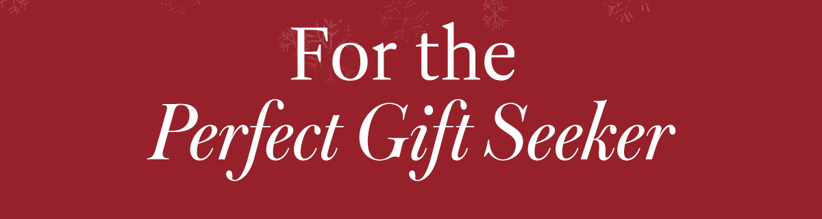 For the Perfect Gift Seeker