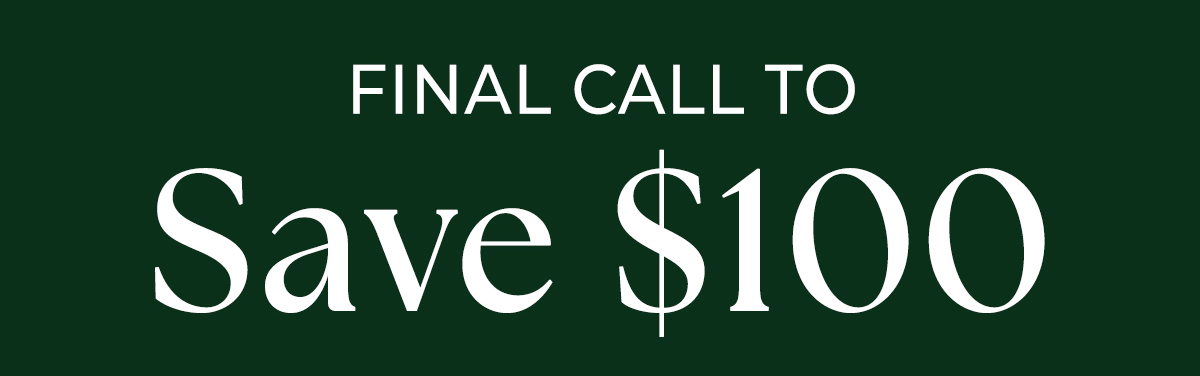 Final Call to Save $100