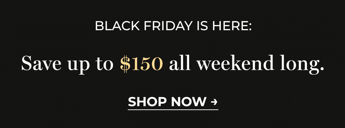 Black Friday is Here: Save up to $150