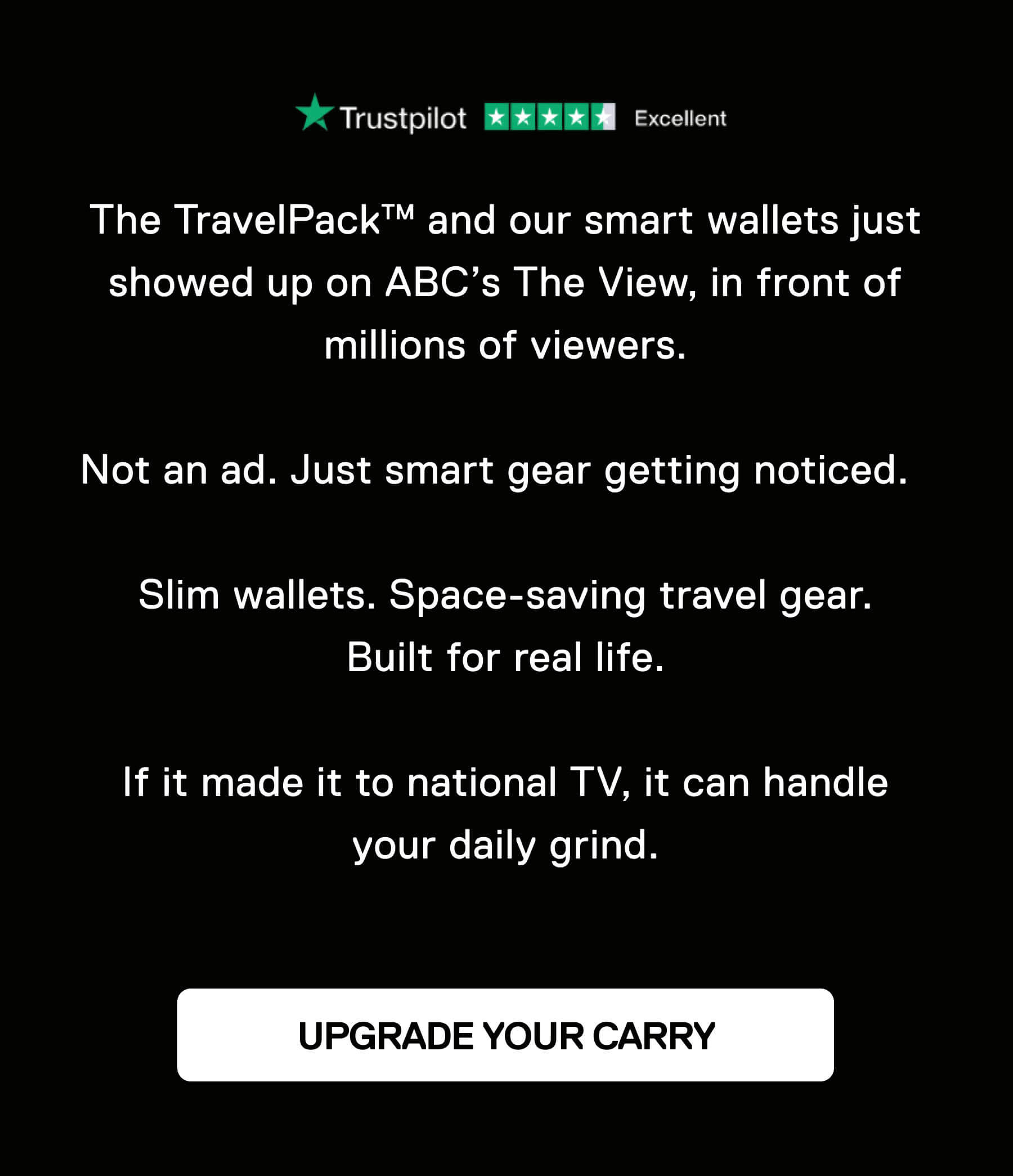 The TravelPack™ and our smart wallets just showed up on ABC's The View, in front of millions of viewers.  Not an ad. Just smart gear getting noticed.  Slim wallets. Space-saving travel gear. Built for real life.  If it made it to national TV, it can handle your daily grind. UPGRADE YOUR CARRY