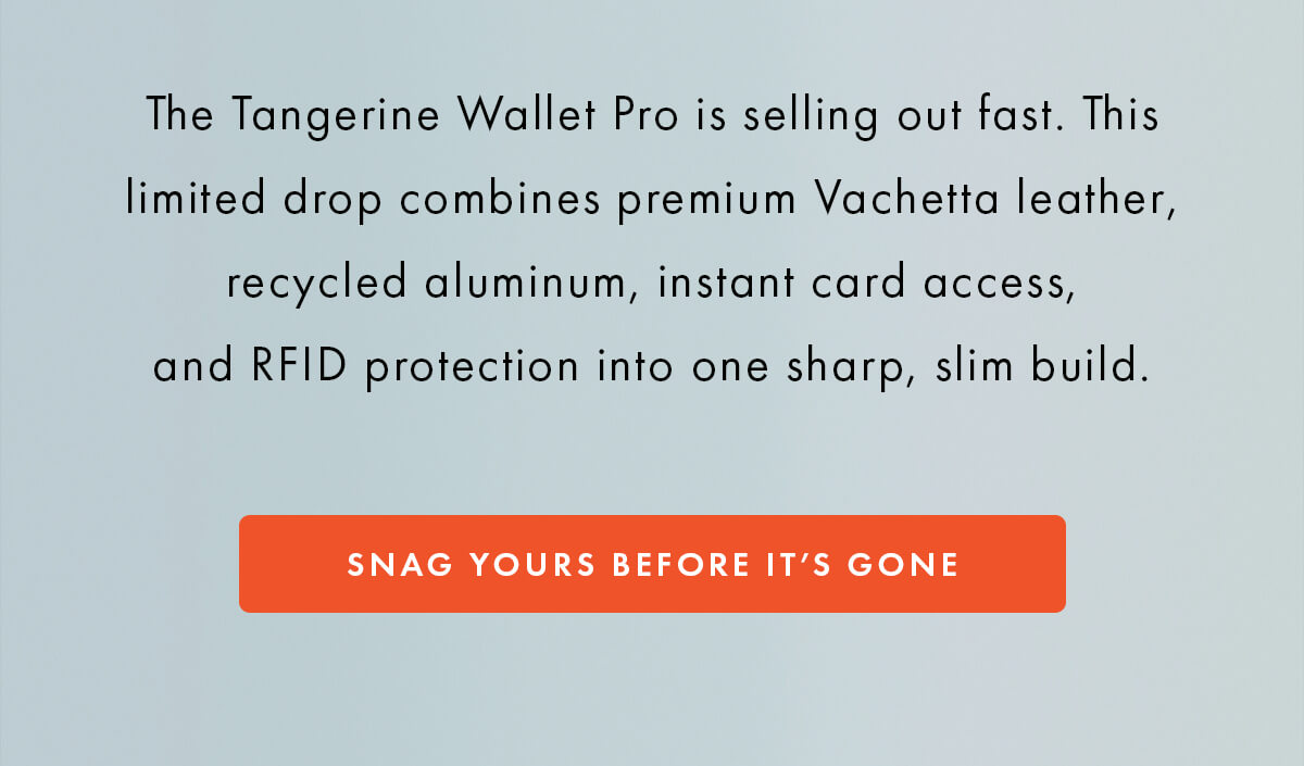 The Tangerine Wallet Pro is selling out fast. This limited drop combines premium Vachetta leather, recycled aluminum, instant card access, and RFID protection into one sharp, slim build. SNAG YOURS BEFORE IT'S GONE