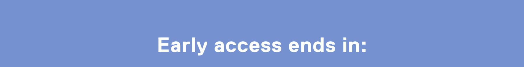 Early access ends in: