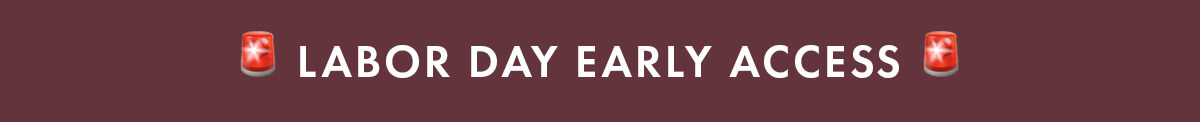 LABOR DAY EARLY ACCESS