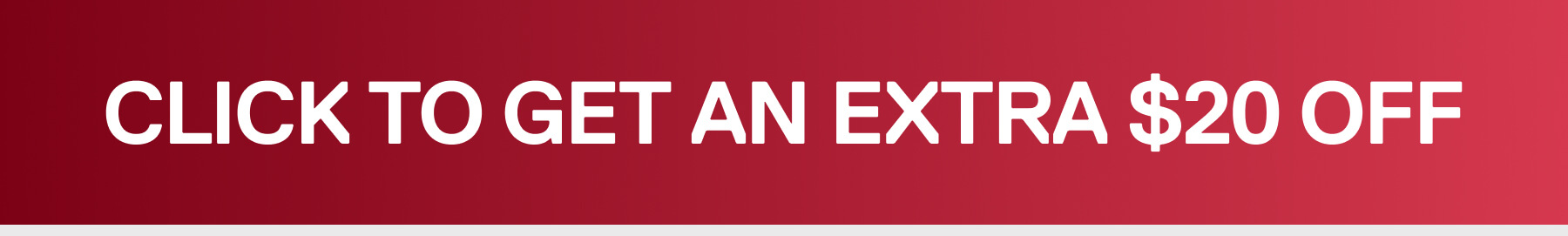 CLICK TO GET AN EXTRA $20 OFF