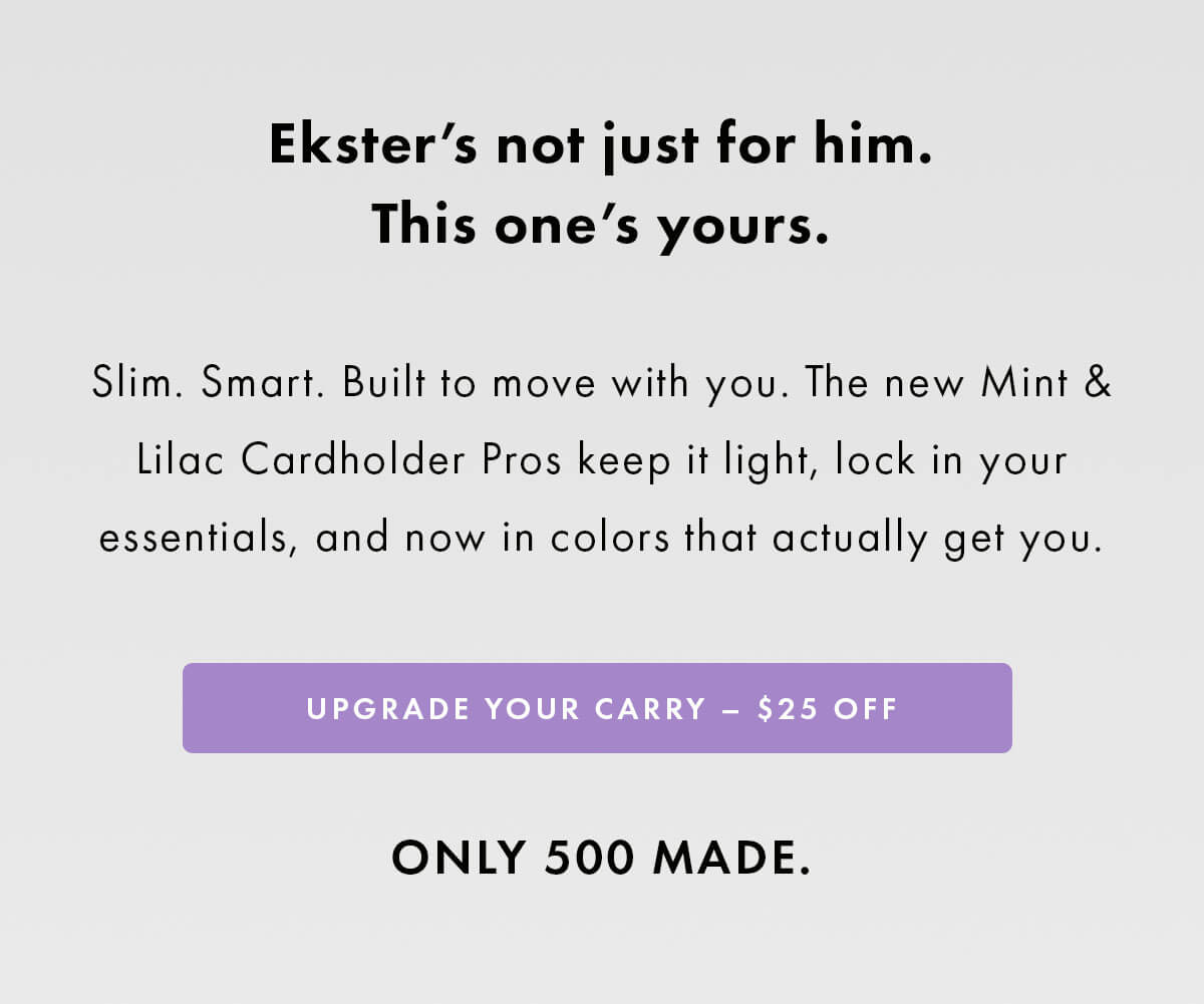Ekster's not just for him. This one's yours.  Slim. Smart. Built to move with you. The new Mint & Lilac Cardholder Pros keep it light, lock in your essentials, and now in colors that actually get you. UPGRADE YOUR CARRY – $25 OFF ONLY 500 MADE.