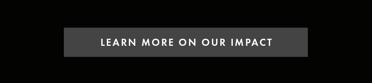LEARN MORE ON OUR IMPACT