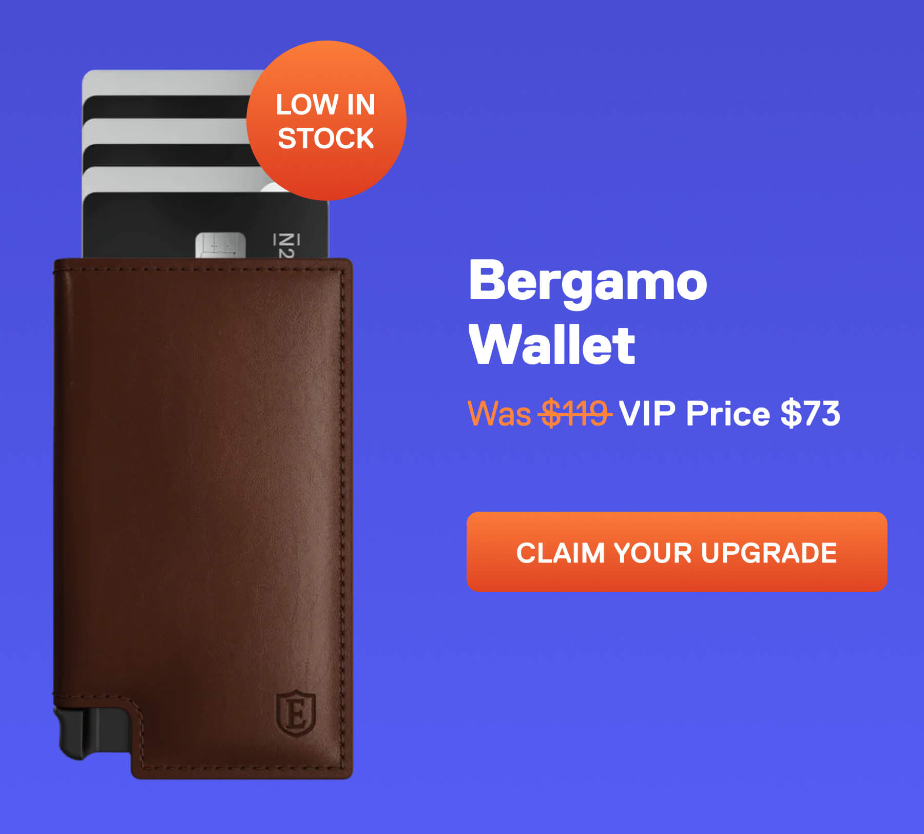 Bergamo Wallet Badge: Low Stock Was $119  VIP Price $73 CLAIM YOUR UPGRADE