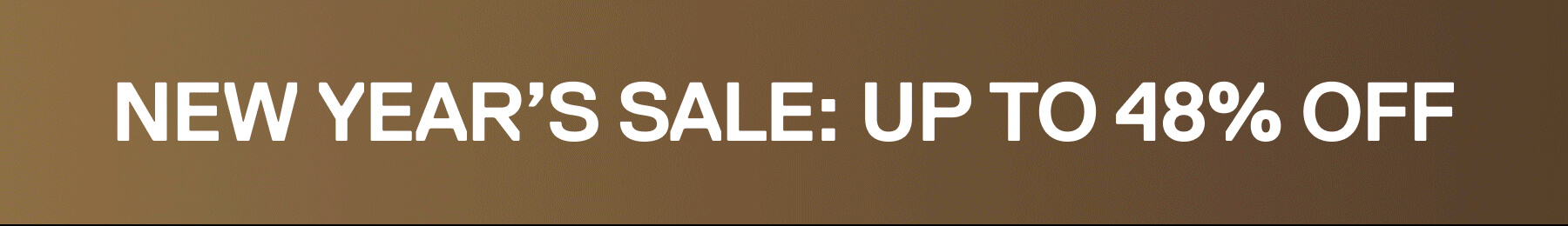 NEW YEYAR'S SALE: UP TO 48% OFF
