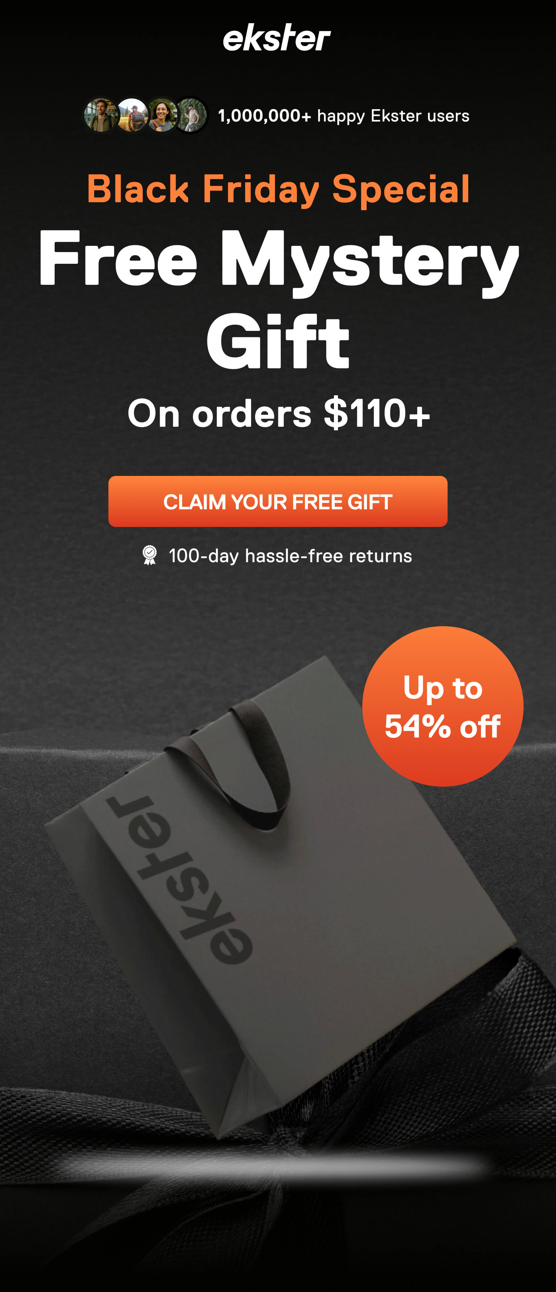 ekster 1,000,000+ happy Ekster users Black Friday Special Free Mystery Gift On orders $110+ CLAIM YOUR FREE GIFT 100-day hassle-free returns Up to 54% off
