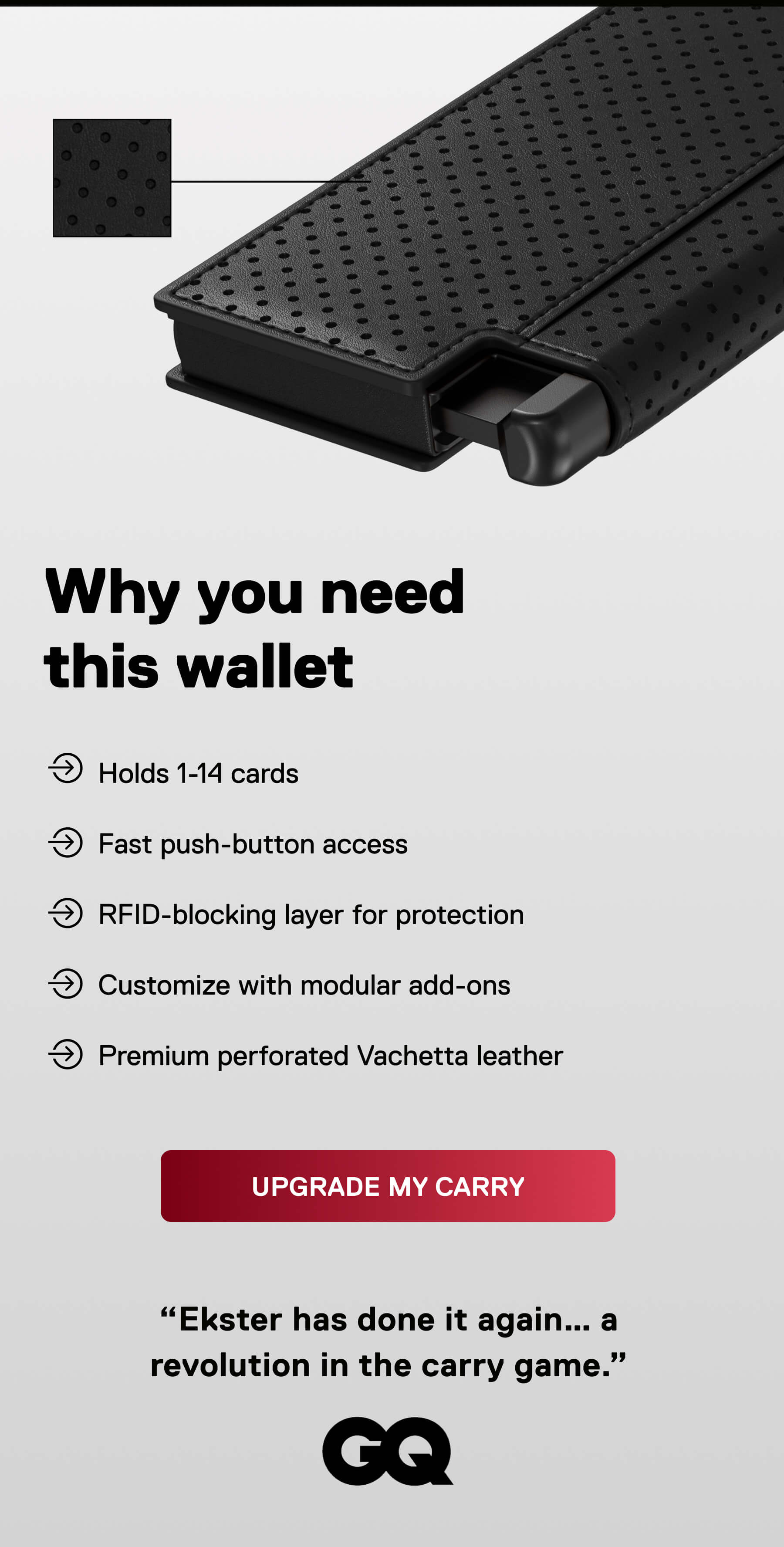 Why you need this wallet  Holds 1-14 cards Fast push-button access RFID-blocking layer for protection Customize with modular add-ons Premium perforated Vachetta leather  UPGRADE MY CARRY