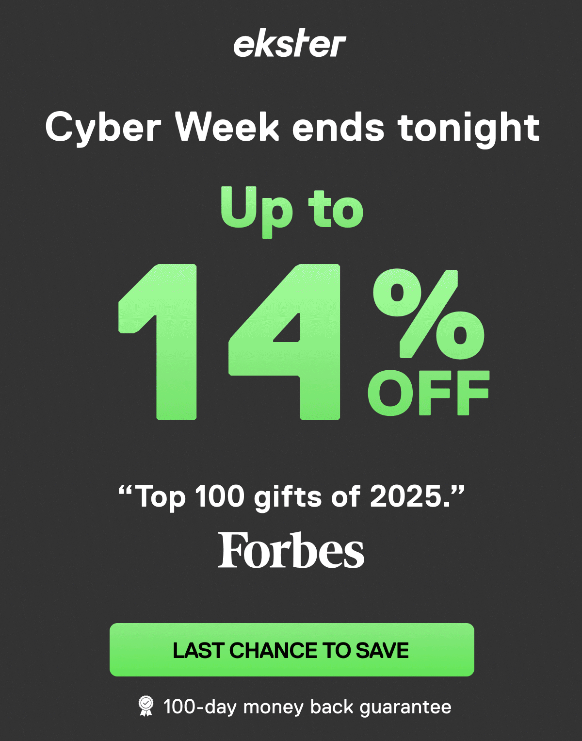 ekster Cyber Week ends tonight Up to 54% OFF "Top 100 gifts of 2025." Forbes LAST CHANCE TO SAVE 100-day money back guarantee