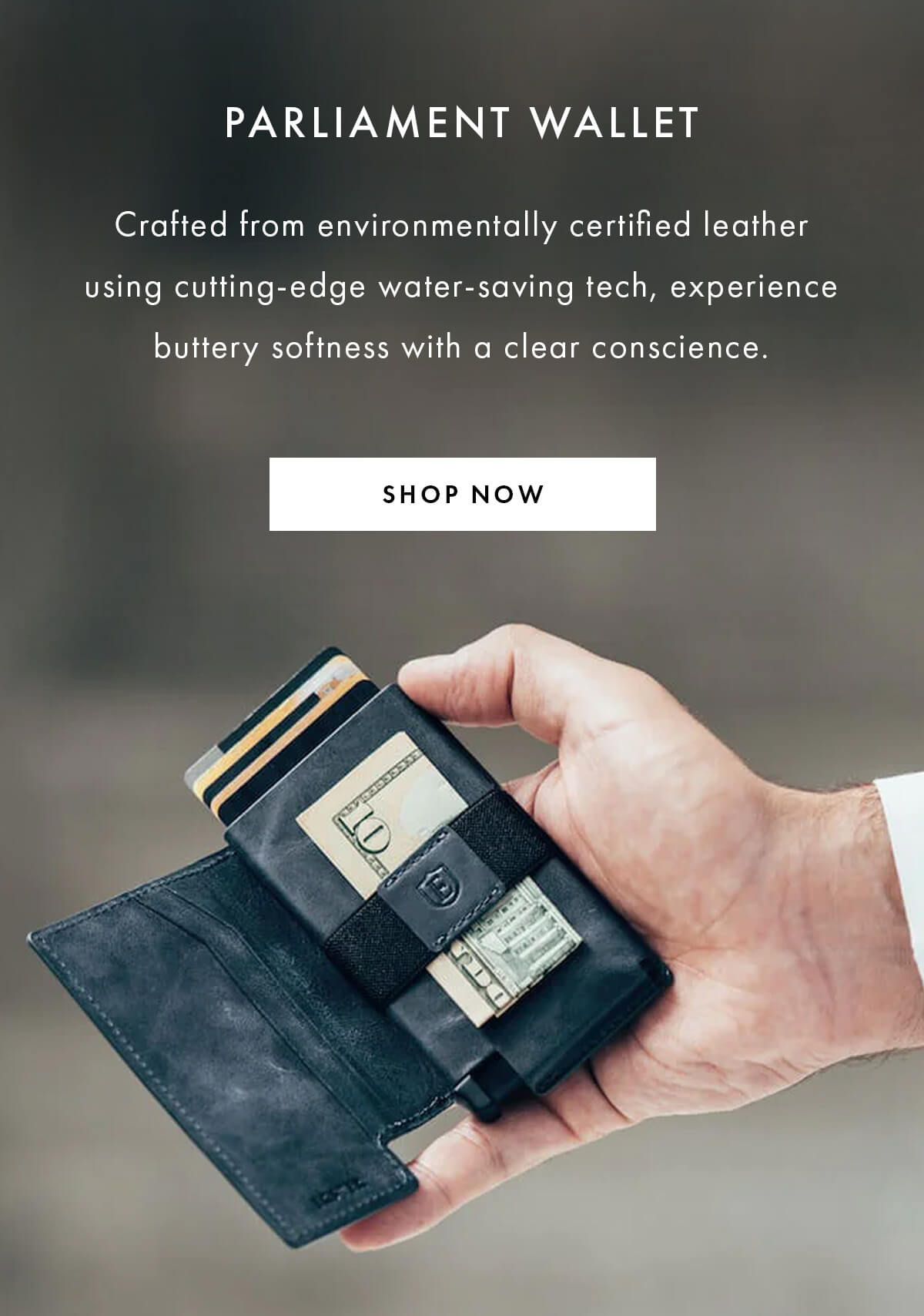 PARLIAMENT WALLET Crafted from environmentally certified leather using cutting-edge water-saving tech, experience buttery softness with a clear conscience. SHOP NOW