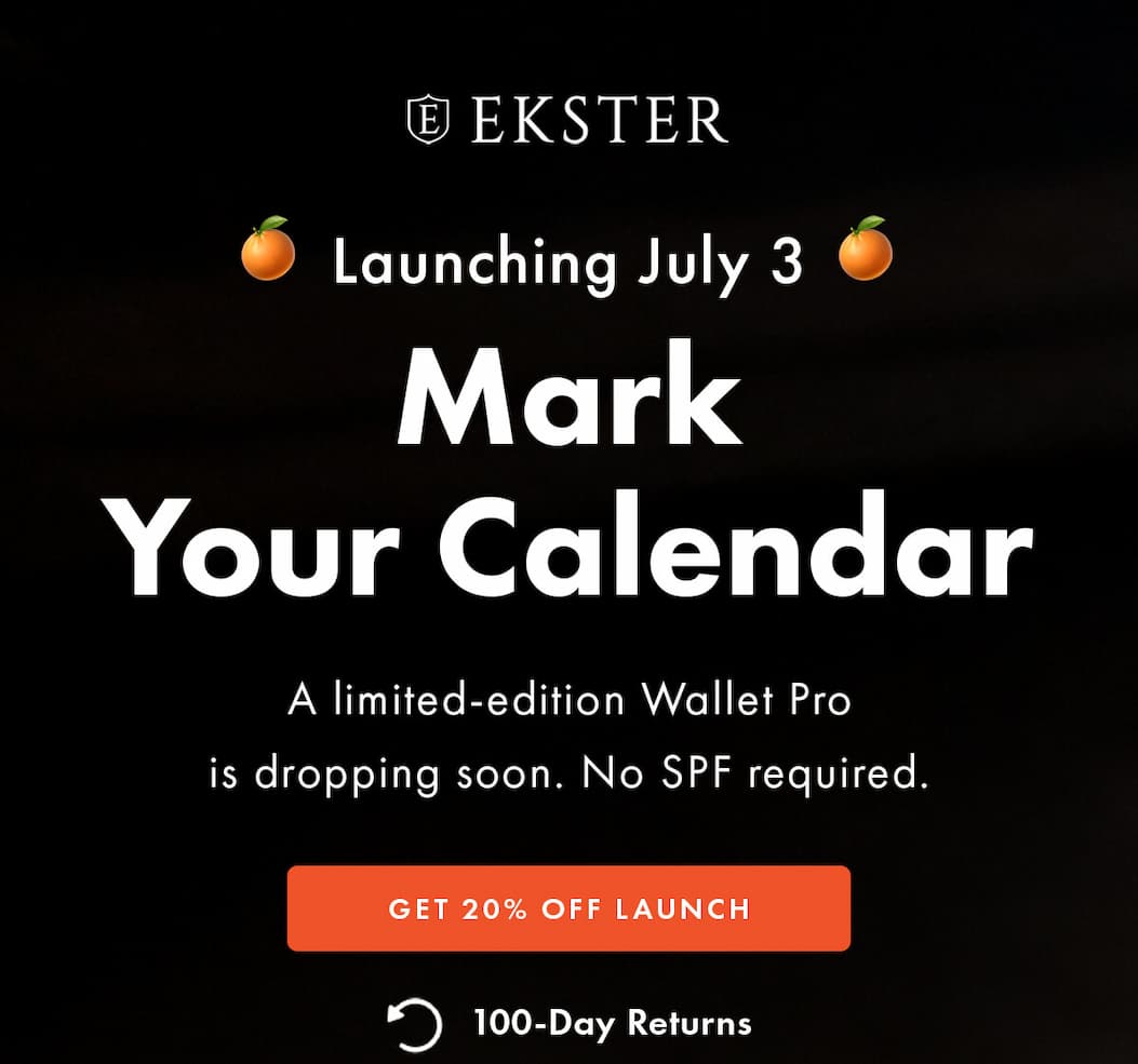 EKSTER Launching July 3 Mark Your Calendar A limited-edition Wallet Pro is dropping soon. No SPF required. GET 20% OFF LAUNCH 100-Day Returns