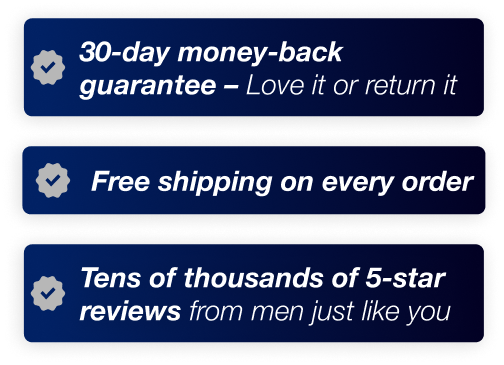 ✅ Free shipping on every order ✅ 30-day money-back guarantee – Love it or return it ✅ Tens of thousands of 5-star reviews from men just like you