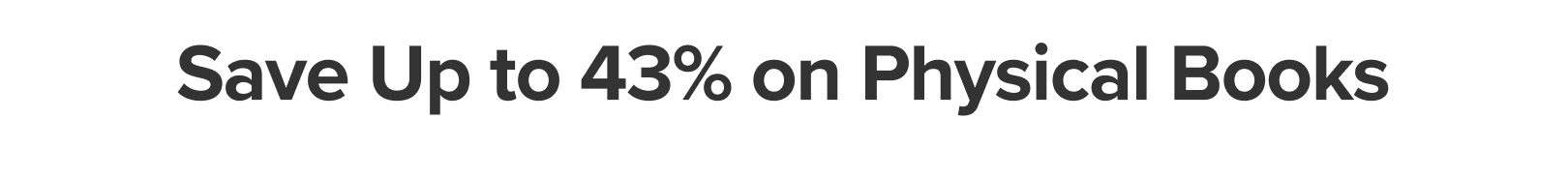 Save Up to 43% on Physical Books