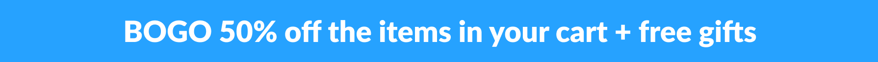 BOGO 50% off the items in your cart + free gifts