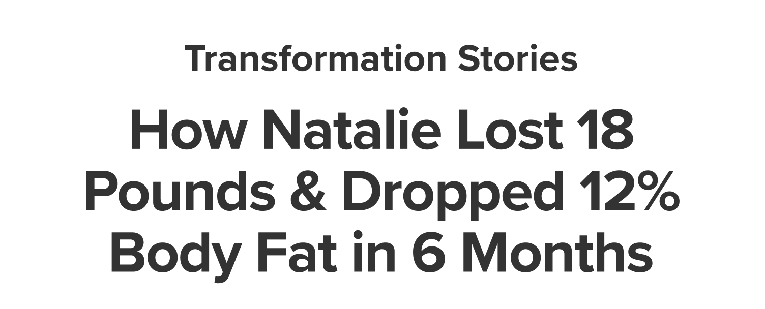 How Natalie Lost 18 Pounds & Dropped 12% Body Fat in 6 Months