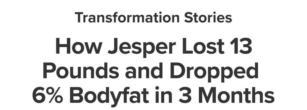 How Jesper Lost 13 Pounds and Dropped  6% Bodyfat in 3 Months