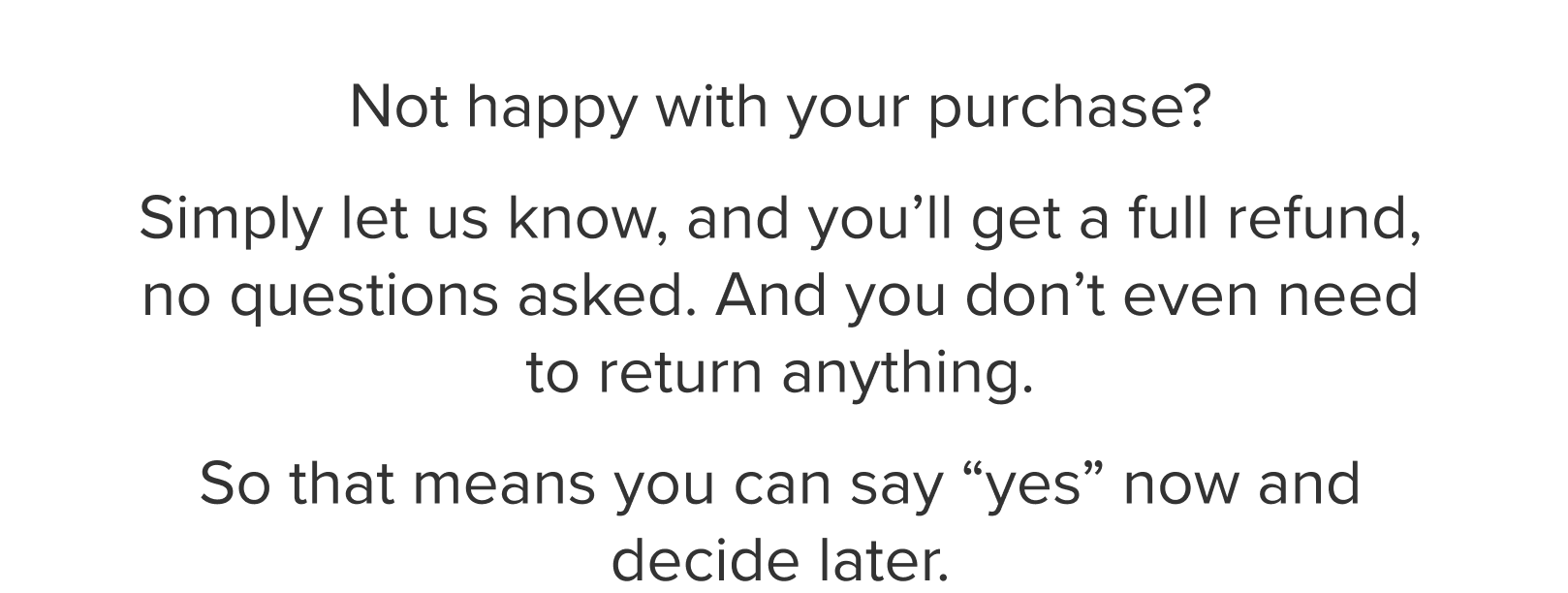 If you don't like something of ours, guess what? We just... give you your money back.