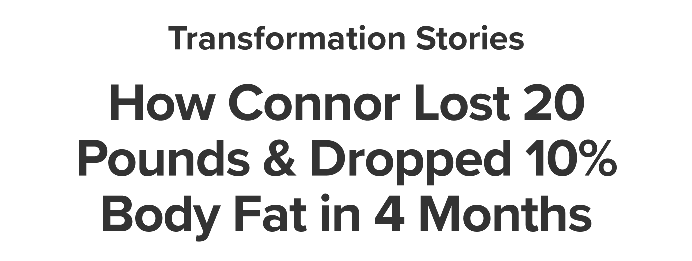 How Connor Lost 20 Pounds & Dropped 10% Body Fat in 4 Months