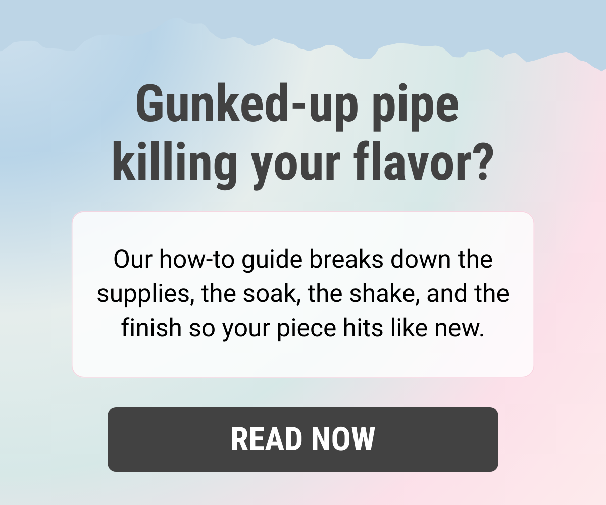 Gunked-up pipe killing your flavor?
