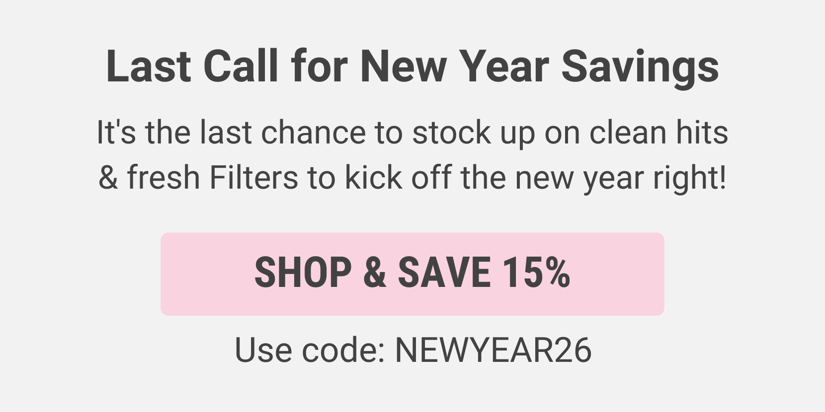 Last Call for New Year Savings! Shop & Save 15%
