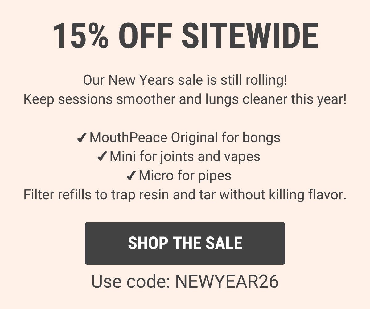 15% OFF SITEWIDE. Keep sessions smoother and lungs cleaner this year 