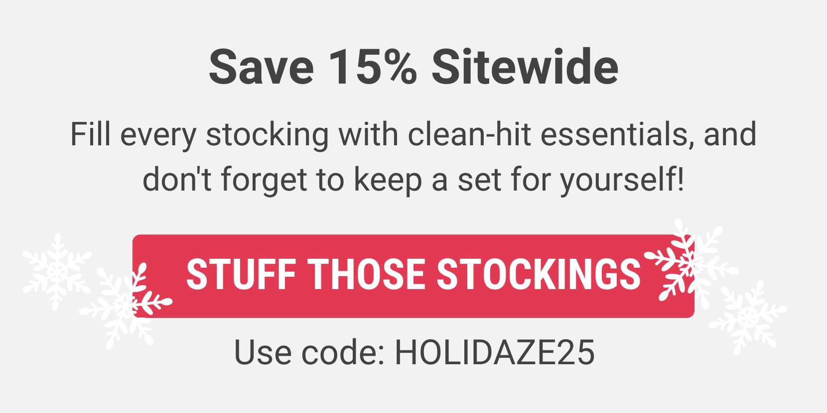 Save 15% Sitewide - Use code: HOLIDAZE25