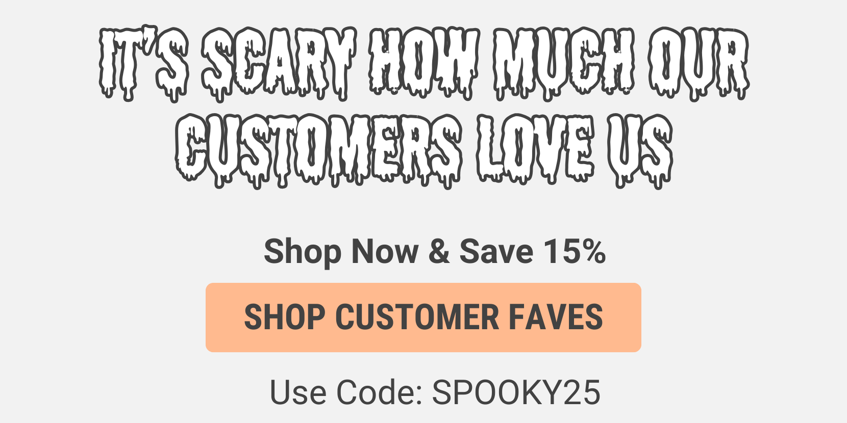 It's Scary How Much Our Customers Love Us - Shop Customer Faves
