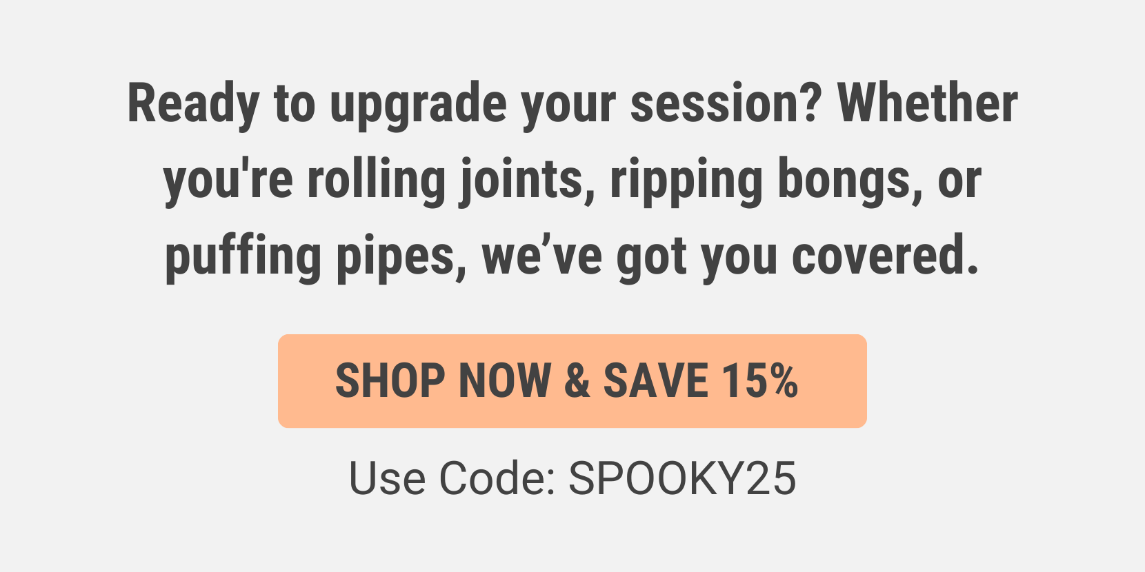 Shop Now and Save 15% - Use Code: SPOOKY25
