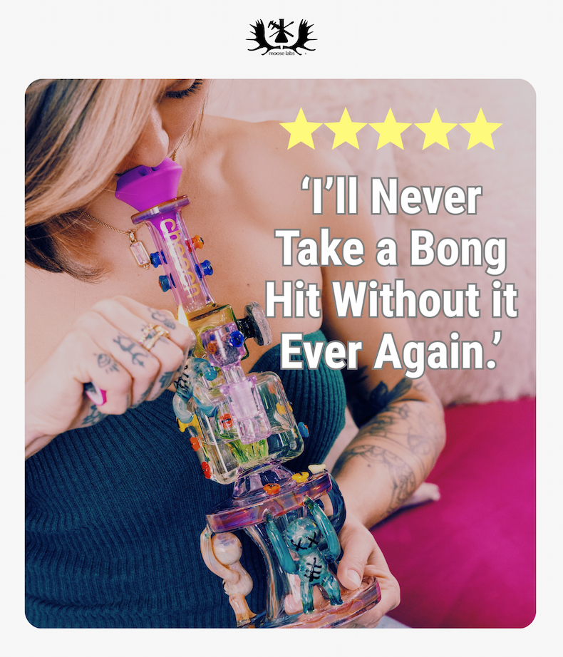 'I'll Never Take a Bong Hit Without it Ever Again.'