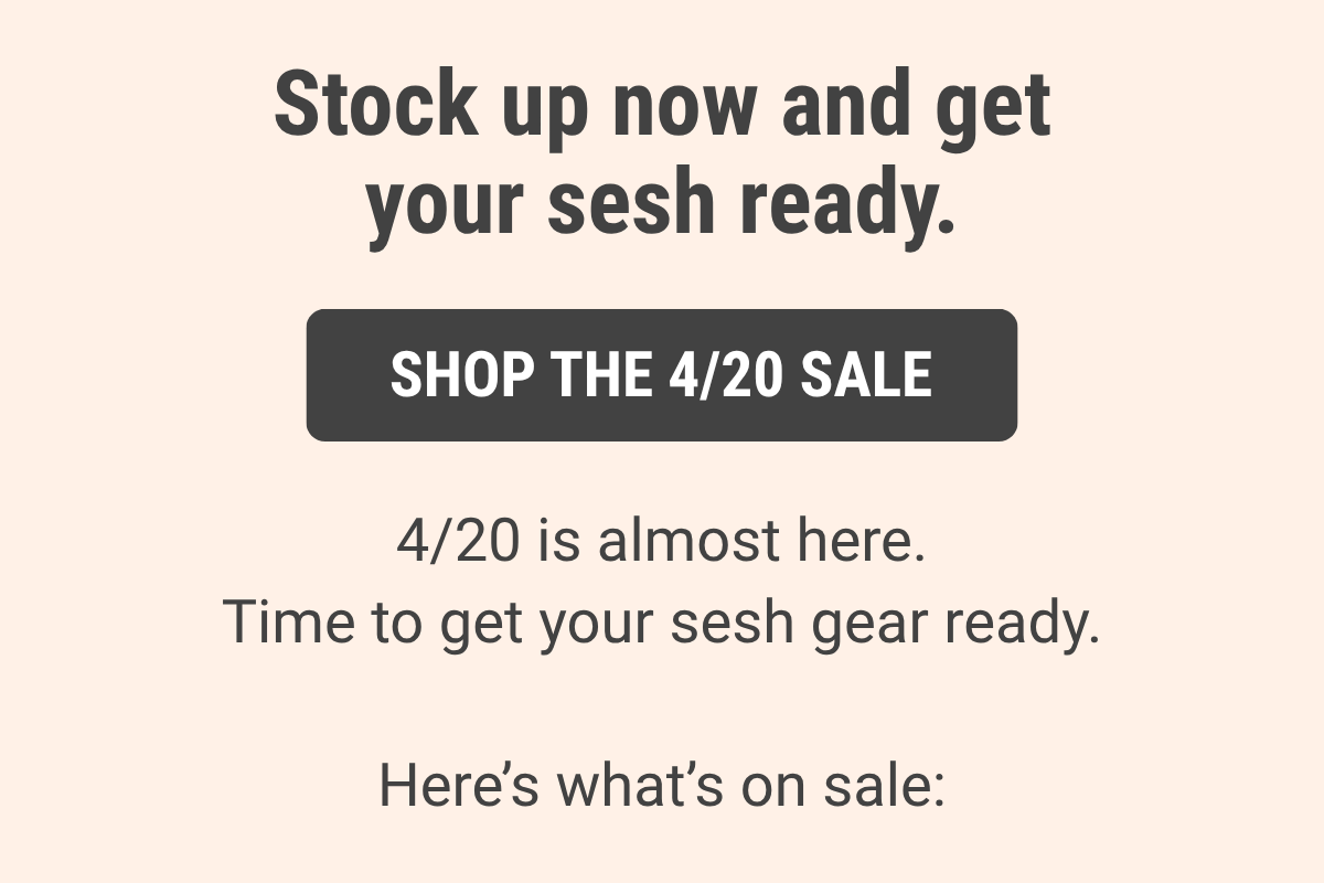Stock up now and get your sesh ready. Shop The Sale