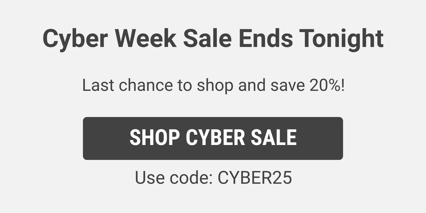 20% off ends tonight - Use code: CYBER25 - Shop Cyber Sale