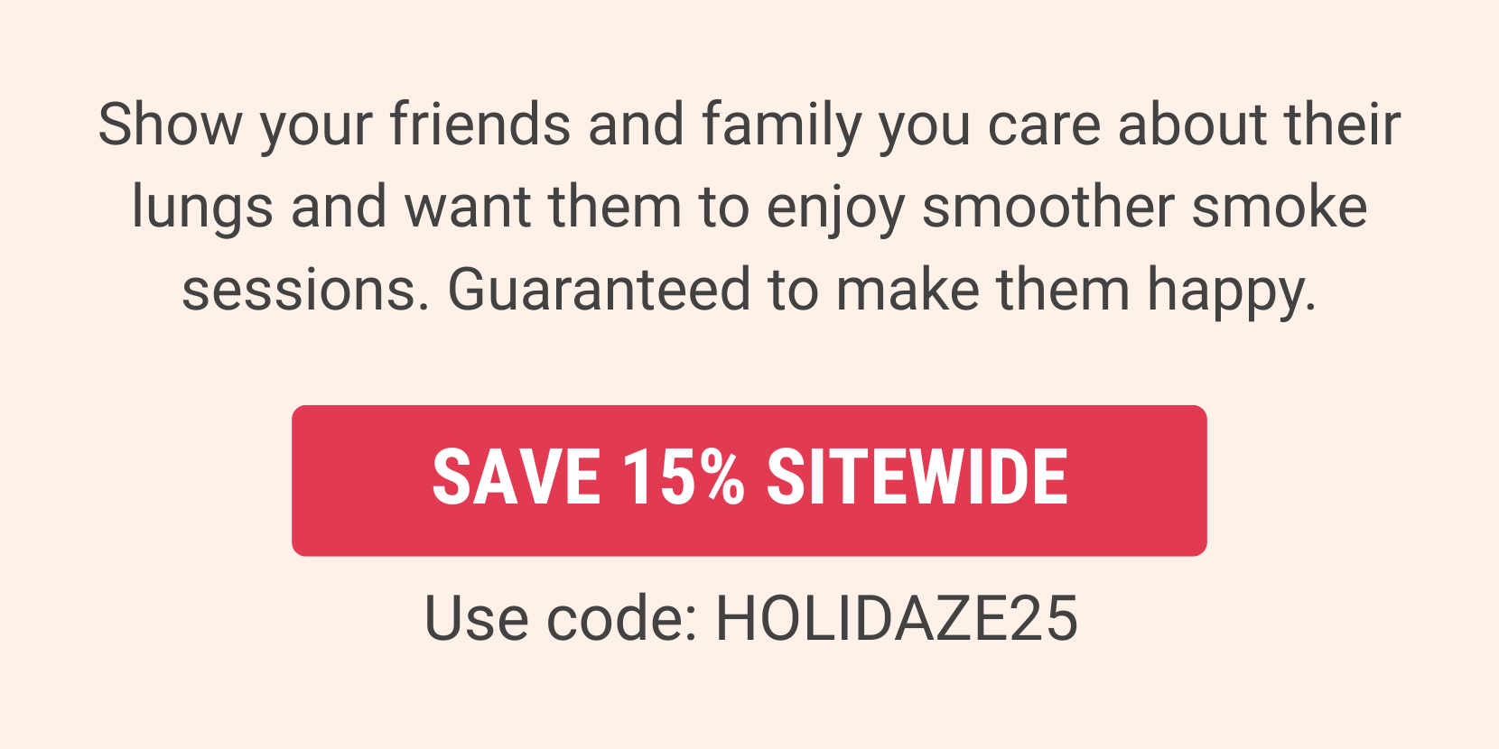 Save 15% Sitewide - Use code: HOLIDAZE25