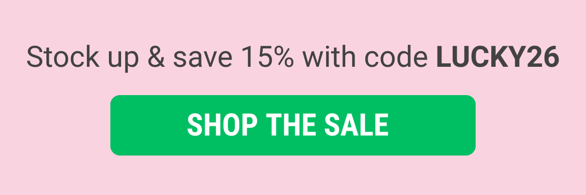 Stock up & save 15% with code: LUCKY26.