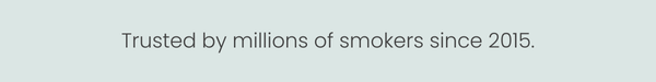 Trusted by millions of smokers since 2015