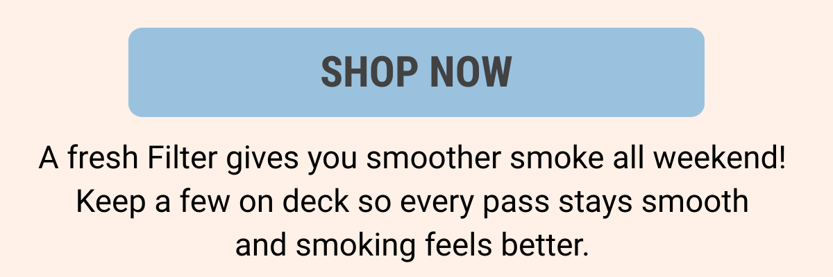 A fresh Filter gives you smoother smoke all weekend! - Shop Now