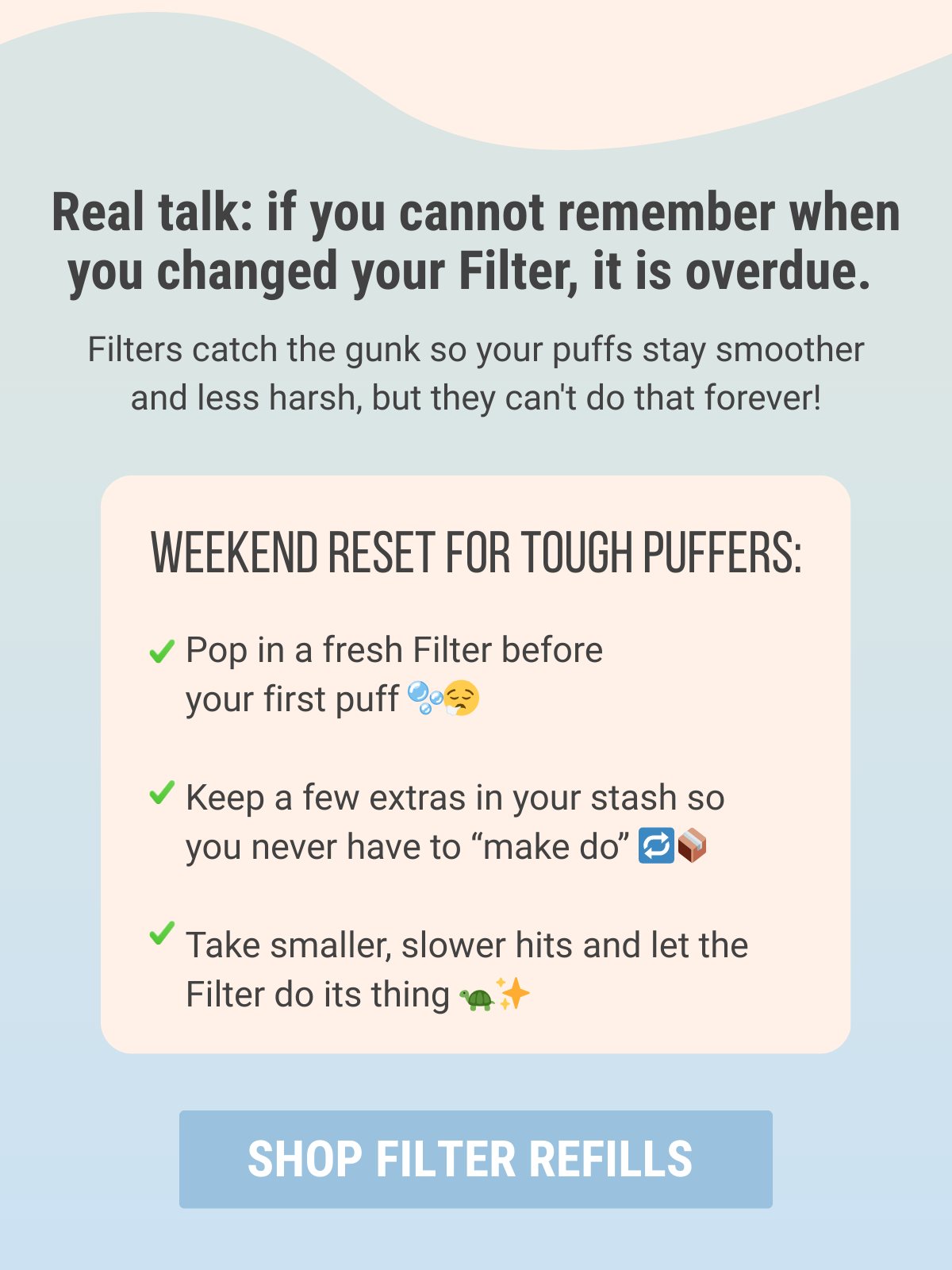 If you cannot remember when you changed your Filter, it is overdue.