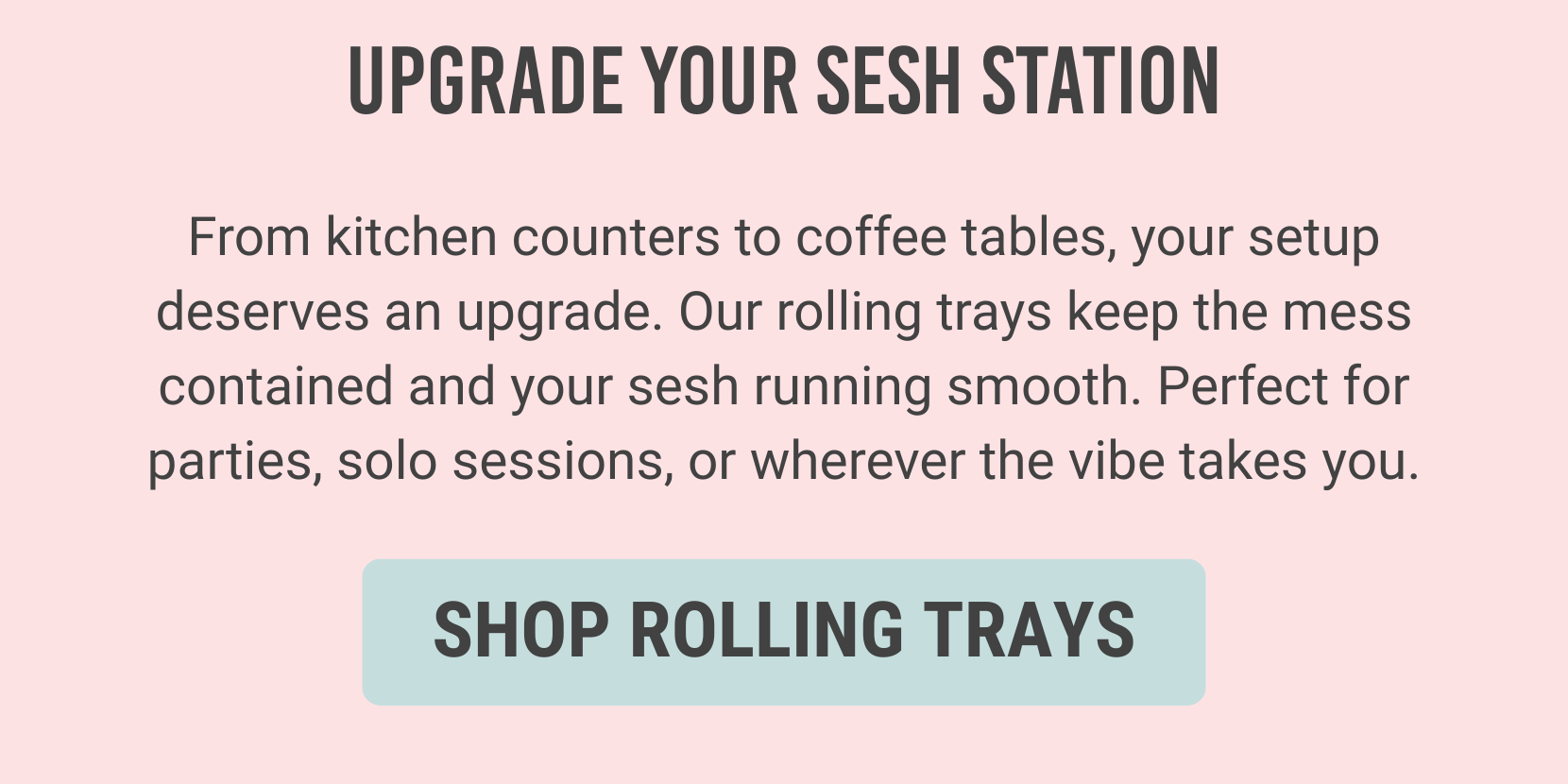 Upgrade your sesh station - Shop Rolling Trays