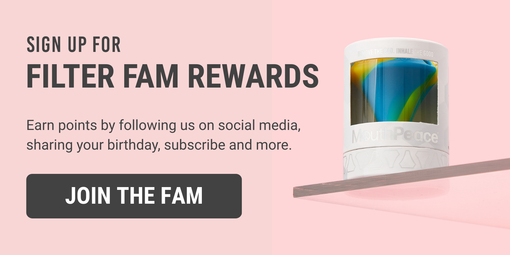 Sign up for filter fam rewards and earn points today.
