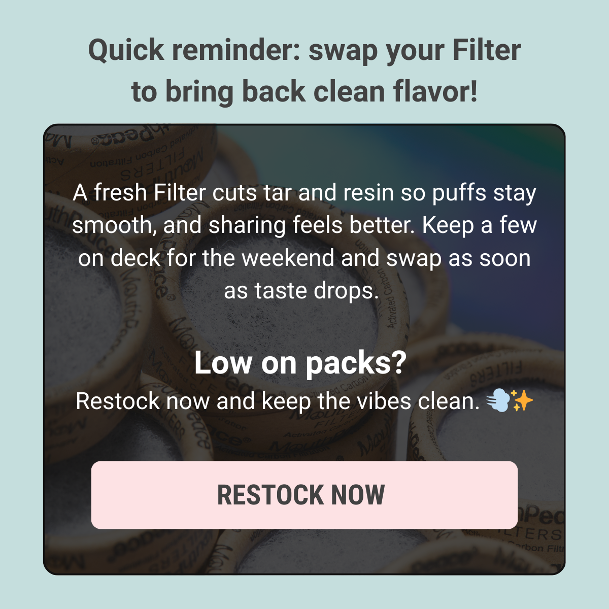 Quick Reminder: swap your Filter to bring back clean flavor!