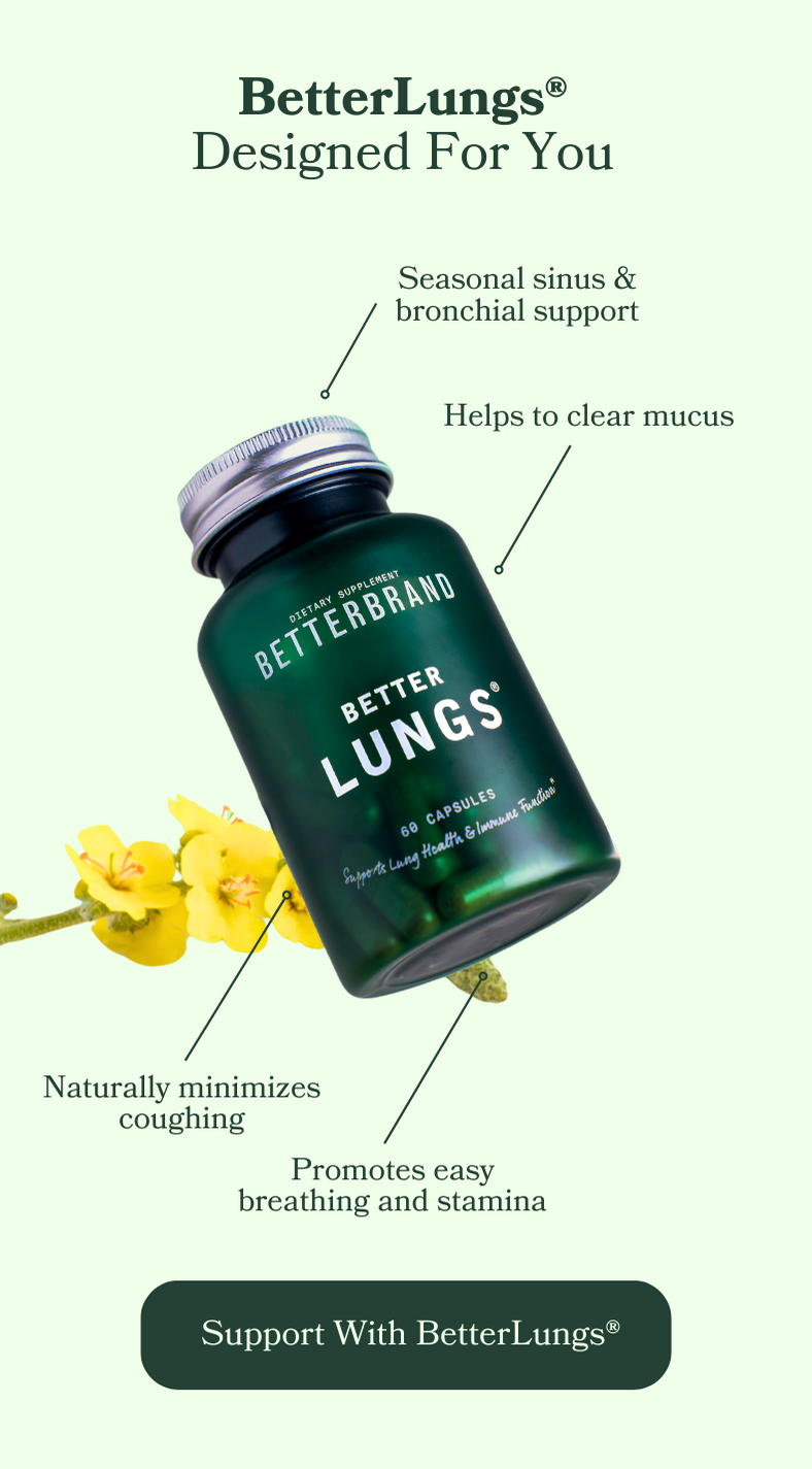 BetterLungs supports sinus & bronchial systems, helps clear mucus, naturally minimizes coughing and promotes easy breathing and stamina