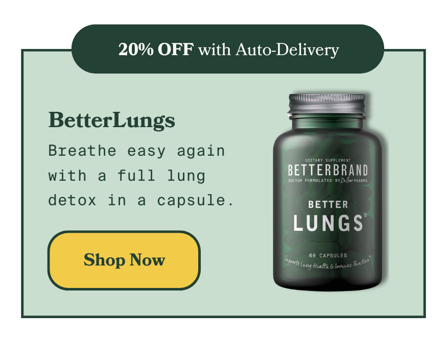 BetterLungs: Breathe easy again with a full lung detox in a capsule.