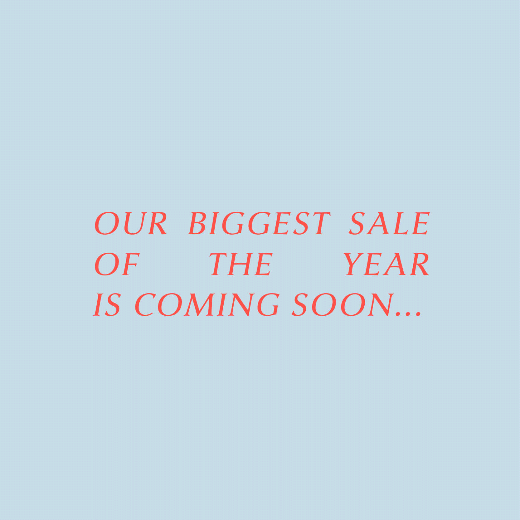 Our Biggest Sale Of The Year Is Coming Soon