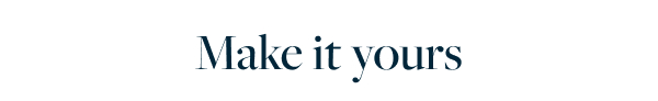 MAKE IT YOURS