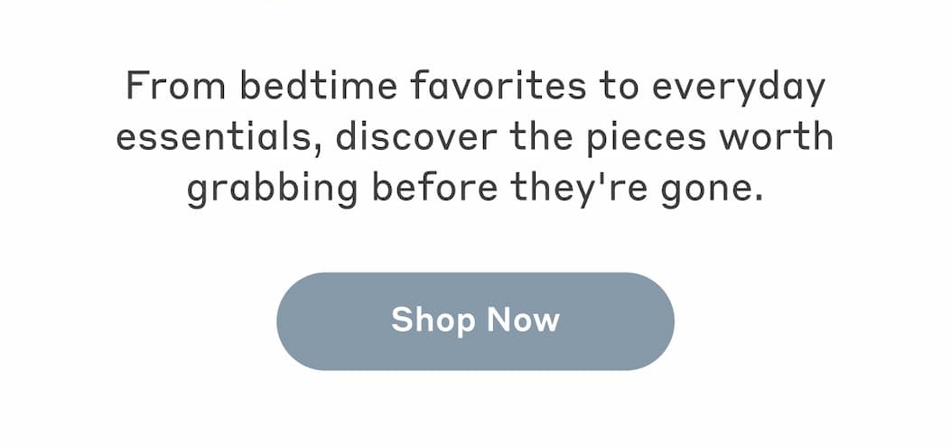 WAREHOUSE SALE - Pick Your Favorite! From bedtime favorites to everyday essentials, discover the pieces worth grabbing before they're gone.