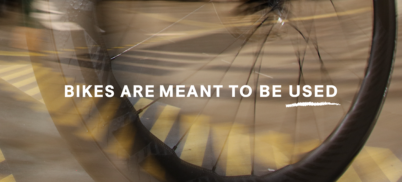 Bikes are meant to be used.